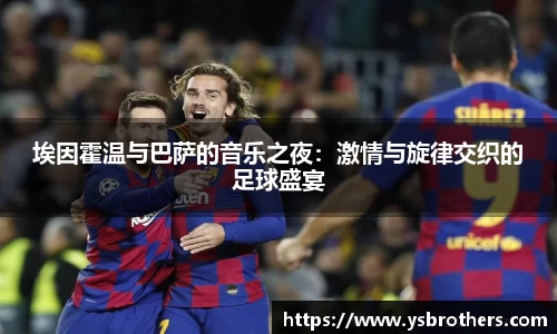 埃因霍温与巴萨的音乐之夜：激情与旋律交织的足球盛宴