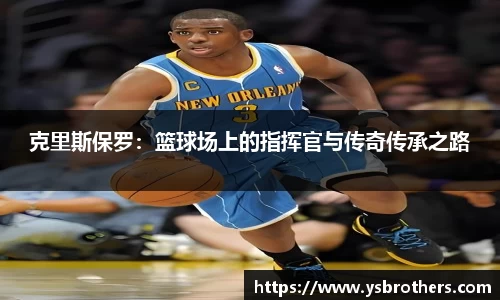 克里斯保罗：篮球场上的指挥官与传奇传承之路
